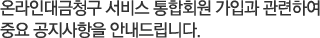 온라인대금청구 서비스 통합회원 가입과 관련하여 중요 공지사항을 안내드립니다.